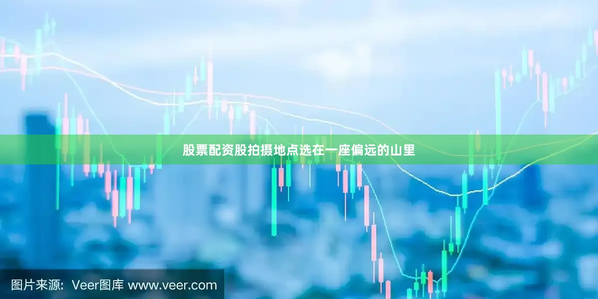 股票配资股拍摄地点选在一座偏远的山里