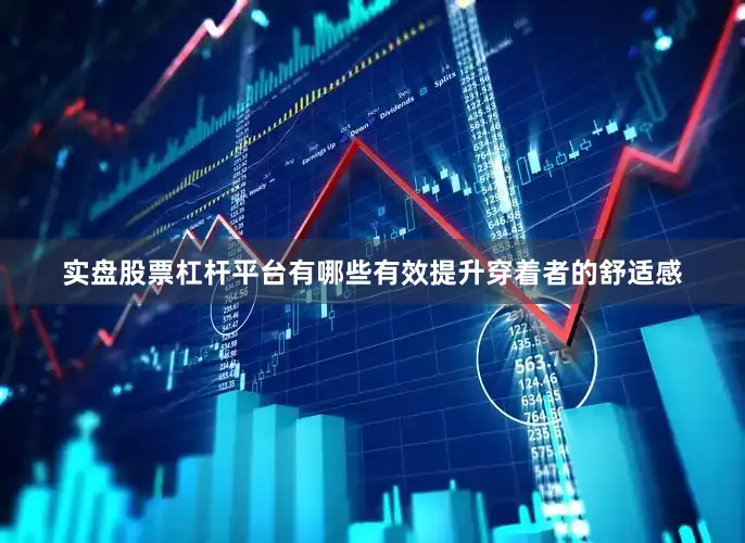 实盘股票杠杆平台有哪些有效提升穿着者的舒适感