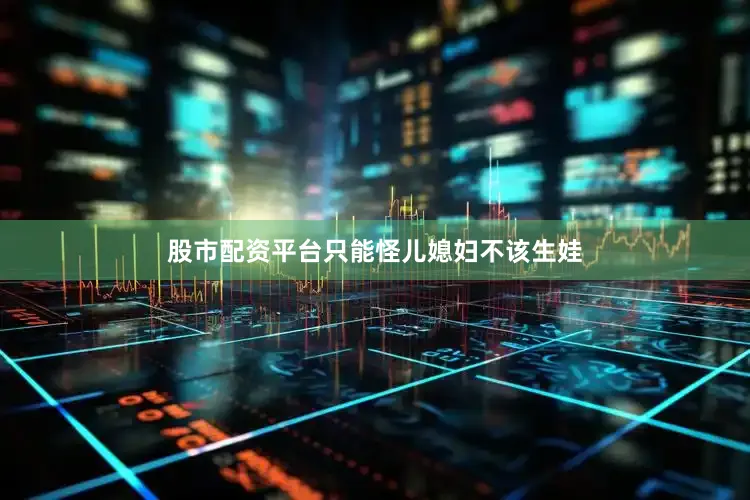 股市配资平台只能怪儿媳妇不该生娃