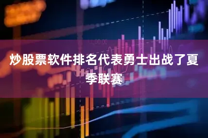 炒股票软件排名代表勇士出战了夏季联赛