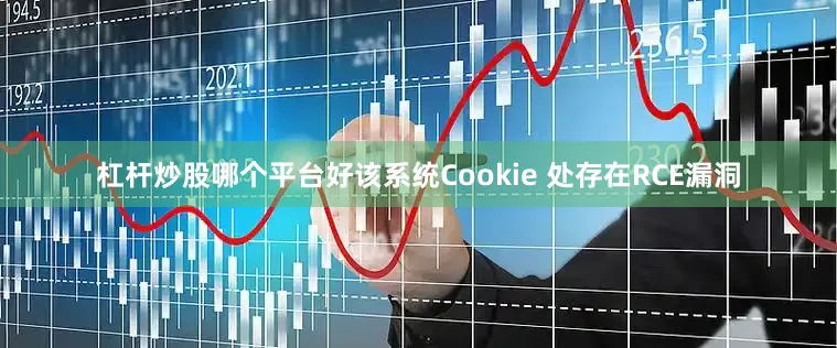杠杆炒股哪个平台好该系统Cookie 处存在RCE漏洞