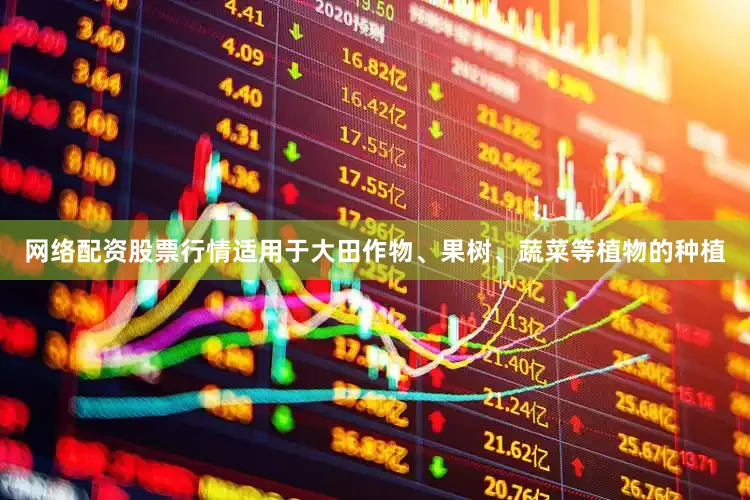 网络配资股票行情适用于大田作物、果树、蔬菜等植物的种植